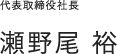 代表取締役社長 瀬野尾 裕