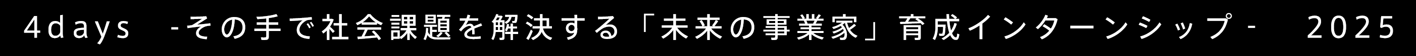 4days　-その手で社会課題を解決する「未来の事業家」育成インターンシップ‐　2025
